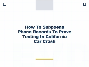 How to Subpoena Phone Records in a California Car Crash
