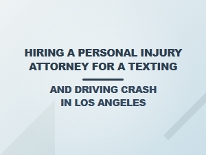 Steps to Hire a Los Angeles Texting Crash Lawyer