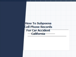How to Subpoena Cell Records for a California Car Crash