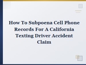 Subpoenaing Phone Records for a California Texting Crash
